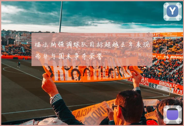 福法纳强调球队目标超越去年表现而非与国米争夺荣誉
