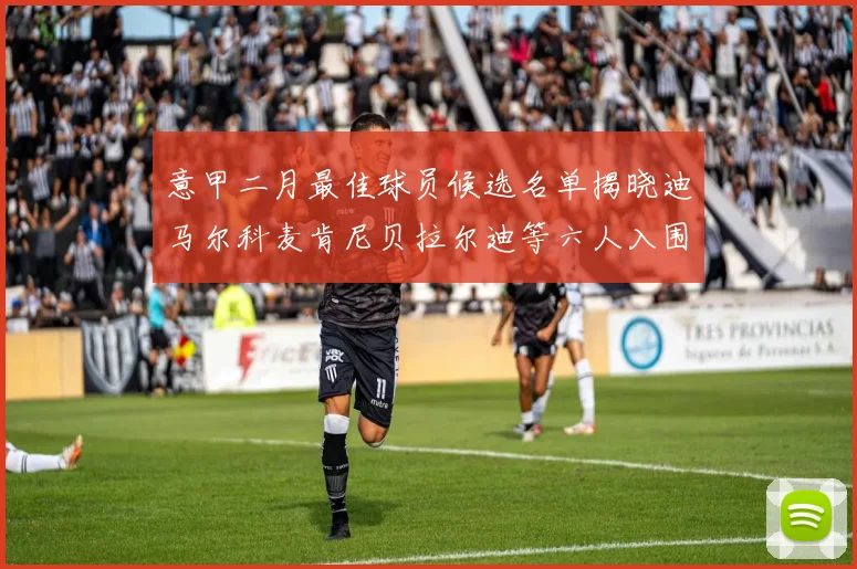 意甲二月最佳球员候选名单揭晓迪马尔科麦肯尼贝拉尔迪等六人入围