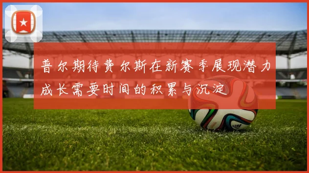 普尔期待费尔斯在新赛季展现潜力成长需要时间的积累与沉淀
